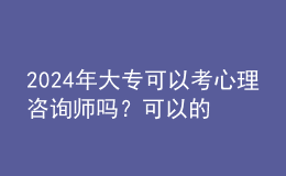 2024年大专可以考心理咨询师吗？可以的