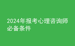 2024年报考心理咨询师必备条件