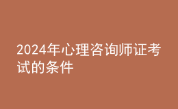 2024年心理咨询师证考试的条件