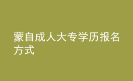 蒙自成人大专学历报名方式