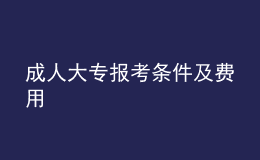 成人大专报考条件及费用
