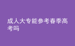 成人大专能参考春季高考吗