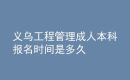 义乌工程管理成人本科报名时间是多久