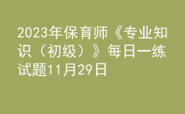 2023年保育师《专业知识（初级）》每日一练试题11月29日