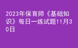 2023年保育师《基础知识》每日一练试题11月30日