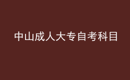 中山成人大专自考科目 