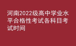 河南2022级高中学业水平合格性考试各科目考试时间