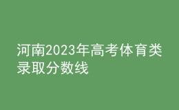 河南2023年高考体育类录取分数线