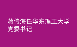 蒋传海任华东理工大学党委书记