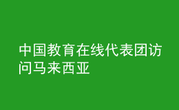 中国教育在线代表团访问马来西亚