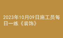 2023年10月09日施工员每日一练《装饰》