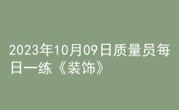 2023年10月09日质量员每日一练《装饰》