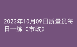 2023年10月09日质量员每日一练《市政》