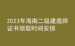 2023年海南二级建造师证书领取时间安排