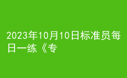 2023年10月10日标准员每日一练《专业管理实务》