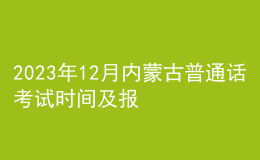 2023年12月内蒙古普通话考试时间及报名时间安排（各站点汇总）
