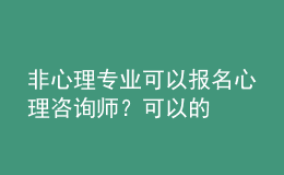 非心理专业可以报名心理咨询师？可以的