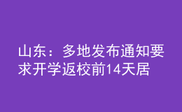 山东：多地发布通知要求开学返校前14天居家健康监测