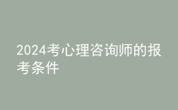 2024考心理咨询师的报考条件