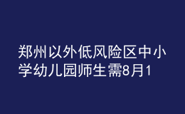 郑州以外低风险区中小学幼儿园师生需8月15日17时前返郑