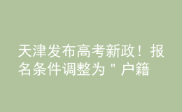 天津发布高考新政！报名条件调整为＂户籍+学籍＂