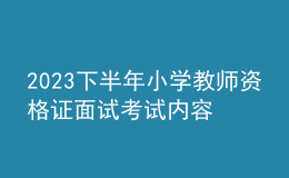 2023下半年小学教师资格证面试考试内容