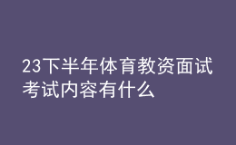 23下半年体育教资面试考试内容有什么