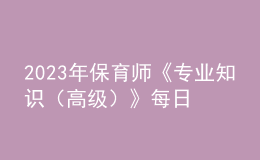 2023年保育师《专业知识（高级）》每日一练试题12月18日