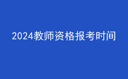 2024教师资格报考时间