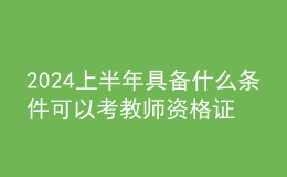 2024上半年具备什么条件可以考教师资格证