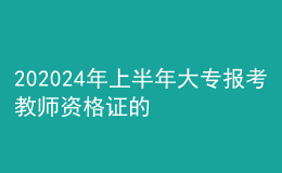 202024年上半年大专报考教师资格证的条件