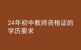 24年初中教师资格证的学历要求