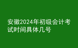 安徽2024年初级会计考试时间 具体几号