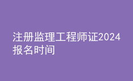 注册监理工程师证2024报名时间