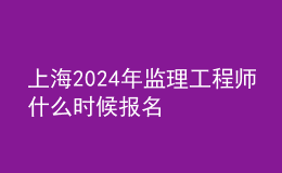 上海2024年监理工程师什么时候报名