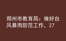 郑州市教育局：做好台风暴雨防范工作，27至29日暂停一切教学活动