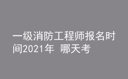 一级消防工程师报名时间2021年 哪天考试