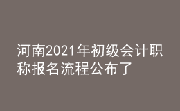 河南2021年初级会计职称报名流程公布了吗