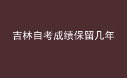 吉林自考成绩保留几年