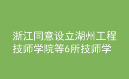 浙江同意设立湖州工程技师学院等6所技师学院