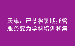 天津：严禁将暑期托管服务变为学科培训和集体教学或补课