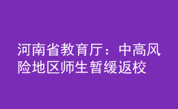 河南省教育厅：中高风险地区师生暂缓返校