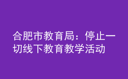 合肥市教育局：停止一切线下教育教学活动