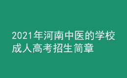 2021年河南中医的学校成人高考招生简章