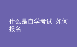 什么是自学考试 如何报名