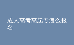 成人高考高起专怎么报名