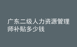 广东二级人力资源管理师补贴多少钱