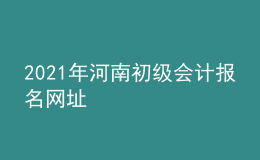 2021年河南初级会计报名网址