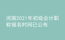 河南2021年初级会计职称报名时间已公布