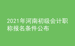 2021年河南初级会计职称报名条件公布